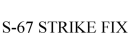 S-67 STRIKE FIX trademark