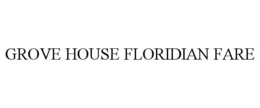 GROVE HOUSE FLORIDIAN FARE trademark