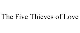 THE FIVE THIEVES OF LOVE trademark