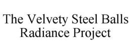THE VELVETY STEEL BALLS RADIANCE PROJECT trademark