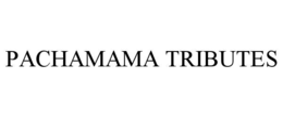PACHAMAMA TRIBUTES trademark