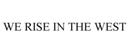 WE RISE IN THE WEST trademark