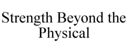 STRENGTH BEYOND THE PHYSICAL trademark