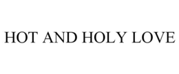 HOT AND HOLY LOVE trademark