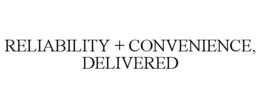 RELIABILITY + CONVENIENCE, DELIVERED trademark