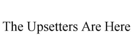 THE UPSETTERS ARE HERE trademark