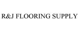 R&J FLOORING SUPPLY trademark