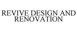 REVIVE DESIGN AND RENOVATION trademark