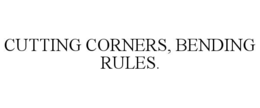 CUTTING CORNERS, BENDING RULES. trademark