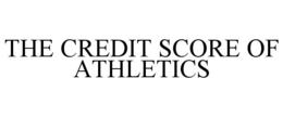 THE CREDIT SCORE OF ATHLETICS trademark