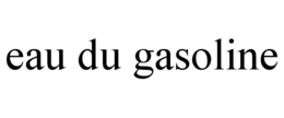 EAU DU GASOLINE trademark