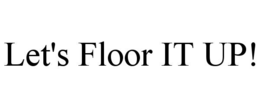 LET'S FLOOR IT UP! trademark