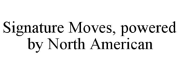 SIGNATURE MOVES, POWERED BY NORTH AMERICAN trademark