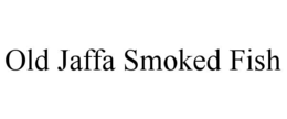 OLD JAFFA SMOKED FISH trademark