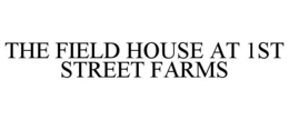 THE FIELD HOUSE AT 1ST STREET FARMS trademark