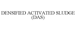 DENSIFIED ACTIVATED SLUDGE (DAS) trademark