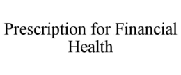 PRESCRIPTION FOR FINANCIAL HEALTH trademark