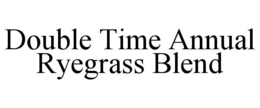 DOUBLE TIME ANNUAL RYEGRASS BLEND trademark
