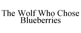 THE WOLF WHO CHOSE BLUEBERRIES trademark