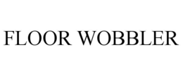 FLOOR WOBBLER trademark