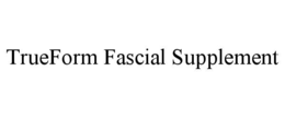 TRUEFORM FASCIAL SUPPLEMENT trademark