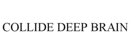 COLLIDE DEEP BRAIN trademark
