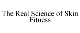 THE REAL SCIENCE OF SKIN FITNESS trademark