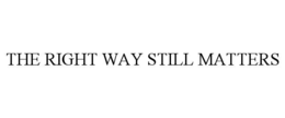 THE RIGHT WAY STILL MATTERS trademark