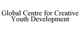 GLOBAL CENTRE FOR CREATIVE YOUTH DEVELOPMENT trademark