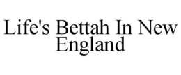 LIFE'S BETTAH IN NEW ENGLAND trademark