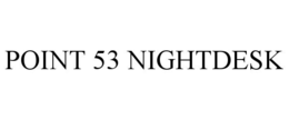 POINT 53 NIGHTDESK trademark