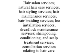 HAIR SALON SERVICES; NATURAL HAIR CARE SERVICES; HAIR STYLING SERVICES; HAIR MAINTENANCE SERVICES; HAIR BRAIDING SERVICES; LOC INSTALLATION SERVICES; DREADLOCK MAINTENANCE SERVICES; SHAMPOOING, CONDITIONING, AND SCALP TREATMENT SERVICES; CONSULTATION SERVICES RELATING TO HAIR CARE. trademark
