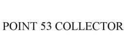POINT 53 COLLECTOR trademark