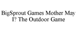 BIGSPROUT GAMES MOTHER MAY I? THE OUTDOOR GAME trademark