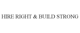 HIRE RIGHT & BUILD STRONG trademark