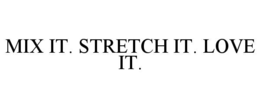MIX IT. STRETCH IT. LOVE IT. trademark