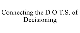 CONNECTING THE D.O.T.S. OF DECISIONING trademark