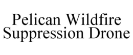 PELICAN WILDFIRE SUPPRESSION DRONE trademark