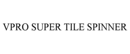 VPRO SUPER TILE SPINNER trademark