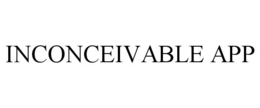 INCONCEIVABLE APP trademark