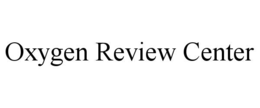 OXYGEN REVIEW CENTER trademark