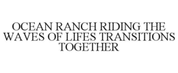 OCEAN RANCH RIDING THE WAVES OF LIFES TRANSITIONS TOGETHER trademark