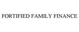 FORTIFIED FAMILY FINANCE trademark
