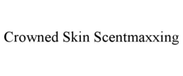 CROWNED SKIN SCENTMAXXING trademark