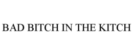 BAD BITCH IN THE KITCH trademark