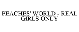 PEACHES' WORLD - REAL GIRLS ONLY trademark