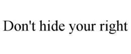 DON'T HIDE YOUR RIGHT trademark