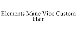 ELEMENTS MANE VIBE CUSTOM HAIR trademark