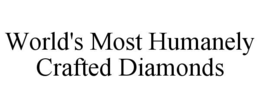 WORLD'S MOST HUMANELY CRAFTED DIAMONDS trademark