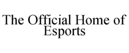 THE OFFICIAL HOME OF ESPORTS trademark